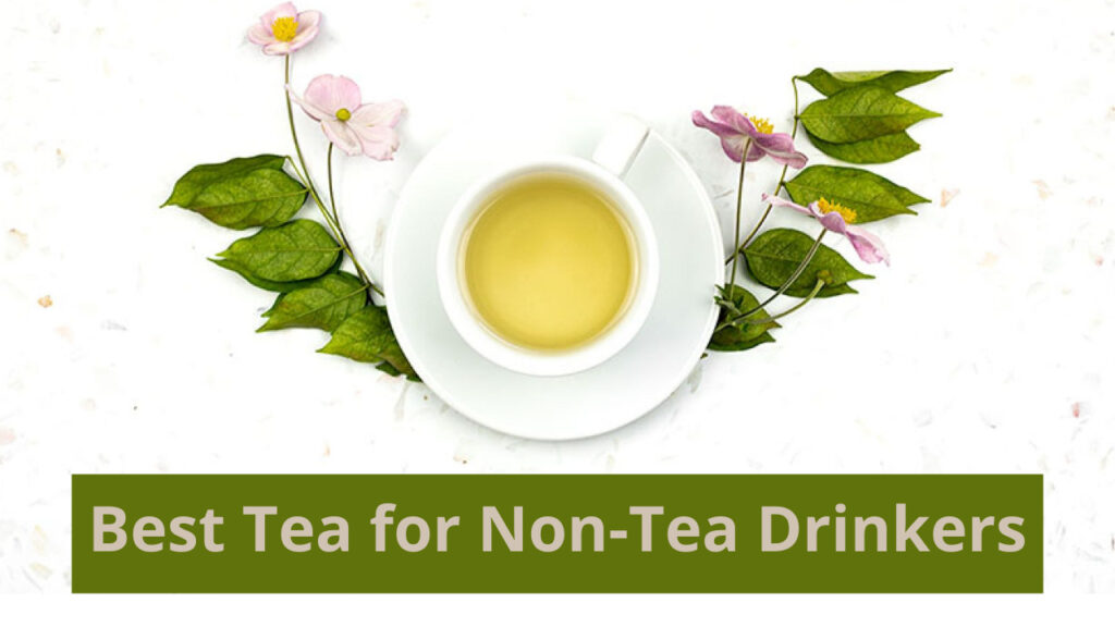 Best Tea for Non Tea Drinkers