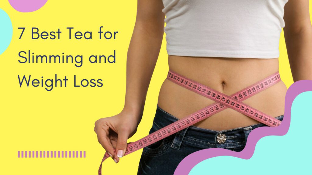 7 Best Tea for Slimming and Weight Loss